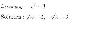 The inverse of y=x^2+3 is sqrt(x-3),-sqrt(x-3)